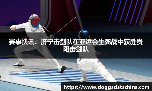 赛事快讯：济宁击剑队在亚运会生死战中获胜贵阳击剑队