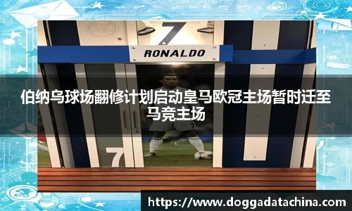 伯纳乌球场翻修计划启动皇马欧冠主场暂时迁至马竞主场